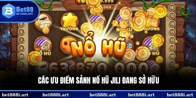 Các ưu điểm sảnh nổ hũ JILI đang sở hữu