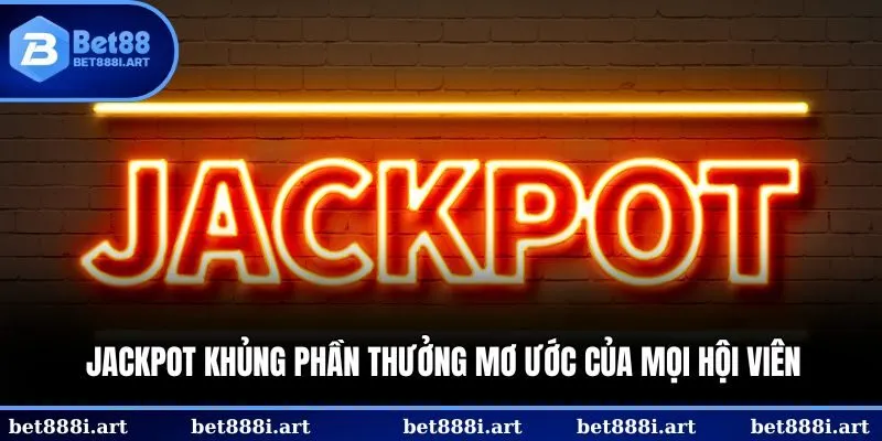 Jackpot siêu lớn, hội viên siêu thích