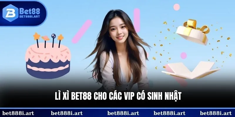Lì xì BET88 cho các VIP có sinh nhật