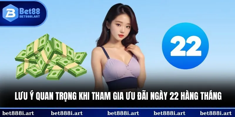 Lưu ý quan trọng khi tham gia ưu đãi ngày 22 hàng tháng