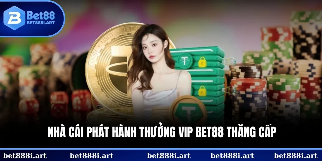 Nhà cái phát hành thưởng VIP BET88 thăng cấp