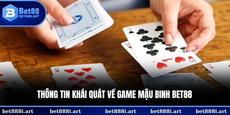 Thông tin khái quát về game Mậu Binh Bet88 